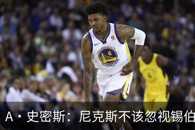A·史密斯：尼克斯不该忽视锡伯杜的功劳 老六关键时刻应多出场